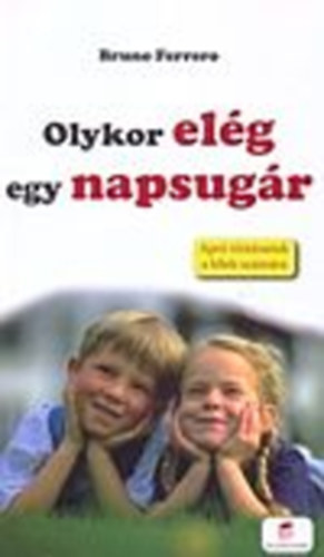 Bruno Ferrero - Olykor elg egy napsugr - Apr trtnetek a llek szmra