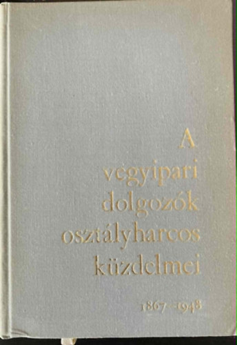 A vegyipari dolgoz�k oszt�lyharcos k�zdelmei 1867-1948