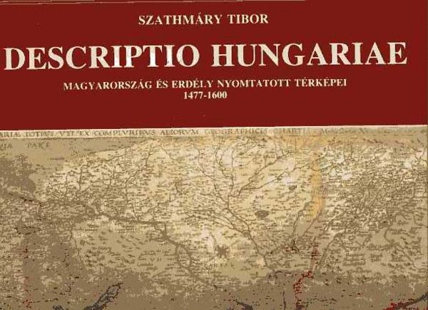 Descriptio Hungariae: Magyarorszg s Erdly nyomtatott trkpei