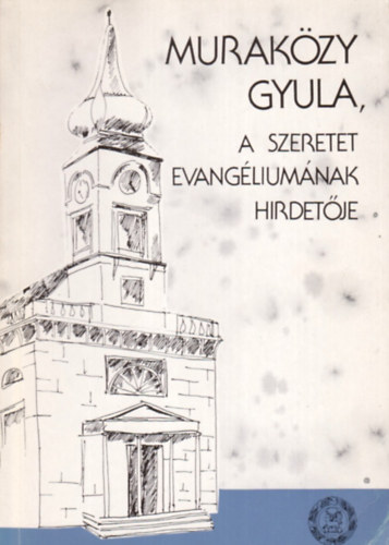 Murakzy Gyula, a szeretet evangliumnak hirdetje