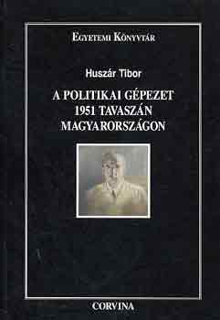 Huszr Tibor - A politikai gpezet 1951 tavaszn magyarorszgon