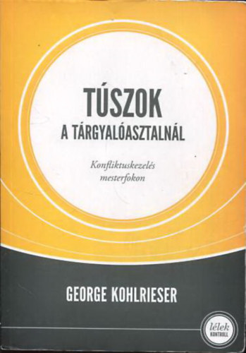 George Kohlrieser - T�szok a t�rgyal�asztaln�l - Konfliktuskezel�s mesterfokon