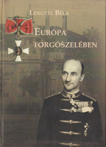 Lengyel Bla - Eurpa forgszelben - Visszaemlkezsek, tapasztalatok s benyomsok egy katona letbl