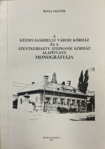 A K�zdiv�s�rhelyi V�rosi K�rh�z �s a Szentkereszty Stephanie K�rh�z Alap�tv�ny monogr�fi�ja