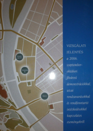 Gnczl Katalin - Ormos Mria - Tth Judit - Halmai Gbor - Csepeli Gyrgy - Pataki Ferenc - Gyrgyi Klmn - Vrsmarti Mihly - Kacziba Antal - VIZSGLATI JELENTS a 2006. szeptember-oktberi fvrosi demonstrcikkal, utcai rendzavarsokkal s rendfenntart intzkedsekkel kapcsolatos esemnyekrl