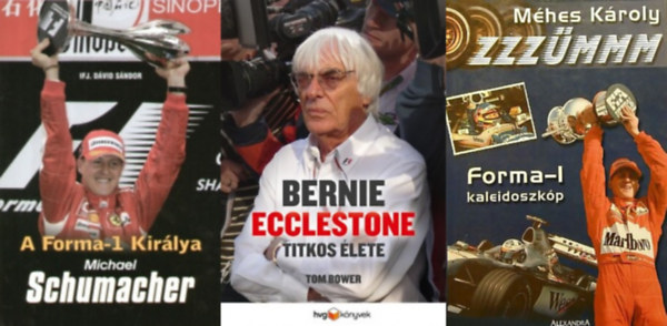 ifj. D�vid S�ndor, Tom Bower, M�hes K�roly - 3 k�nyv a F1-r�l: A Forma-1 Kir�lya - Michael Schumacher + Bernie Ecclestone titkos �lete + Zzz�mmm-Forma-1 kaleidoszk�p