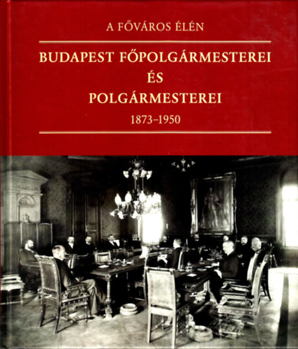 A fvros ln - Budapest fpolgrmesterei s polgrmesterei 1873-1950