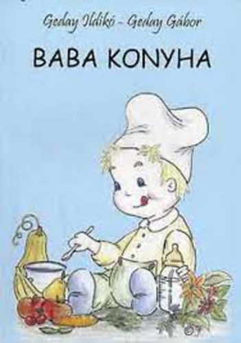 Baba konyha - Egszsges, egyszer, hzilag elkszthet receptek a kisbabknak, a kismamknak s a kispapknak