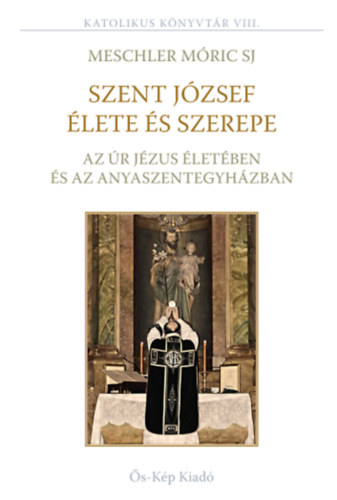 Szent J�zsef �lete �s szerepe az �r J�zus �let�ben �s az Anyaszentegyh�zban