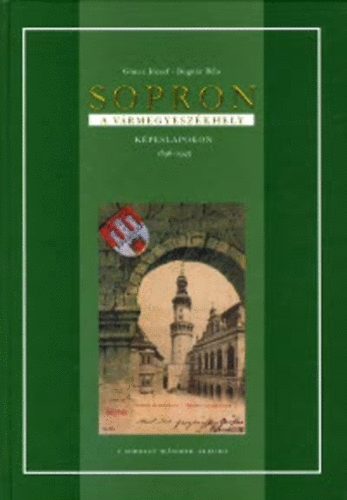 Sopron - A Vrmegyeszkhely kpeslapokon 1896-1945