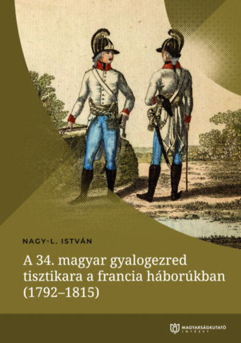 A 34. magyar gyalogezred tisztikara a francia hborkban (1792-1815)