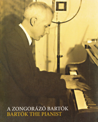 A zongorz Bartk - Bartk the Pianist - Killtsi katalgus - An Exhibition Catalogue