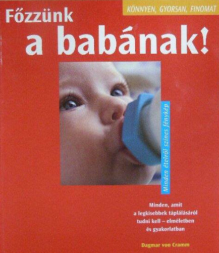 Fzznk a babnak! - Minden, amit a legkisebbek tpllsrl tudni kell - elmletben s gyakorlatban