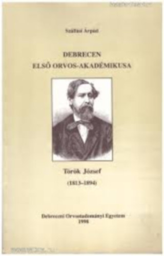 Szllsi rpd - Debrecen els orvos-akadmikusa - Trk Jzsef (1813-1894)