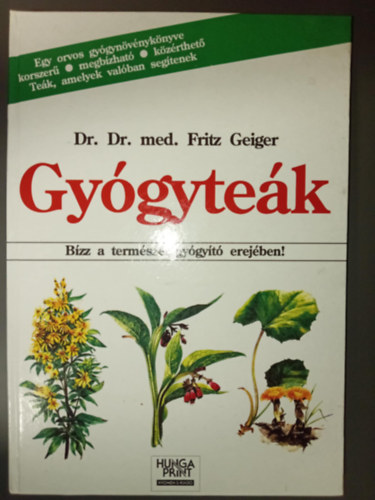 Gygytek - Bzz a termszet gygyt erejben! (Egy orvos gygynvnyknyve korszer, megbzhat, kzrthet. - Tek, amelyek valban segtenek)
