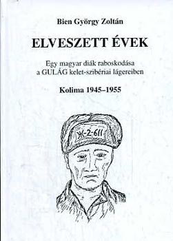 Elveszett vek- Egy magyar dik raboskodsa a GULAG kelet-szibriai lgereiben (Kolima, 1945-1955)