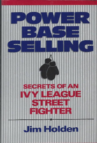 Power Base Selling - Secrets of an Ivy League Street Fighter