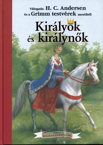 Grimm; Hans Christian Andresen - Kirlyok s kirlynk (H.C.Andersen s a Grimm testvrek mesi)