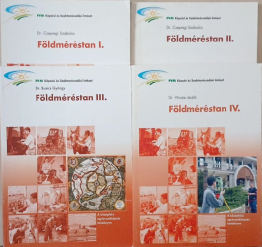 Dr. Dr. Busics György, Dr. Vincze László Csepregi Szabolcs - Földméréstan I-IV. - A középfokú agrárszakképzés tankönyve