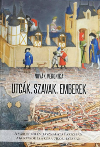 Utck, szavak, emberek - A vrosi tr s hasznlata Prizsban a kzpkor s a kora jkor hatrn