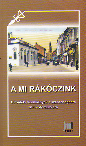 A mi R�k�czink-D�lvid�ki tanulm�nyok a Szabads�gharc 300. �vfordul�j�ra