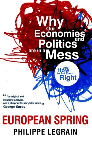 Philippe Legrain - European Spring: Why Our Economies and Politics are in a Mess - and How to Put Them Right