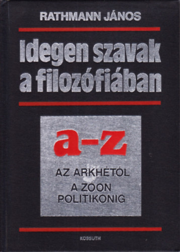 Rathmann Jnos - Idegen szavak a filozfiban A-Z (Az arkhtl a zon politikonig)