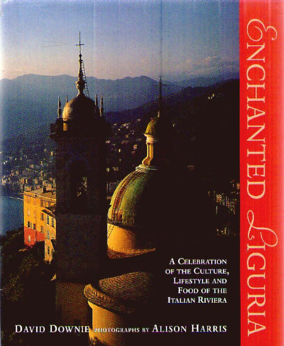 Alison Harris  David Downie (fot�) - Enchanted Liguria - A Celebration of the Culture, Lifestyle and Food of the Italian Riviera