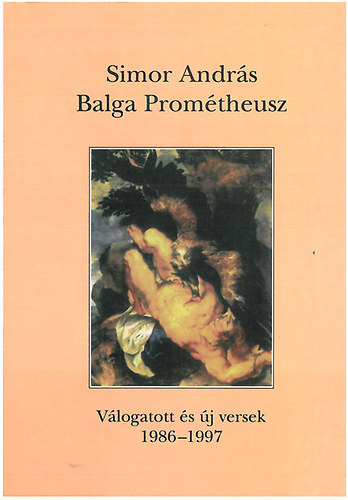 Simor Andrs - Balga Promtheusz. Vlogatott s j versek, 1986-1997