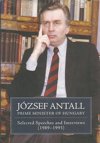 J�zsef Antall, prime minister of Hungary - Selected Speeches and Interviews (1989-1993)