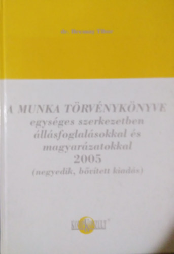 A Munka Trvnyknyve egysges szerkezetben llsfoglalsokkal s magyarzatokkal 2005