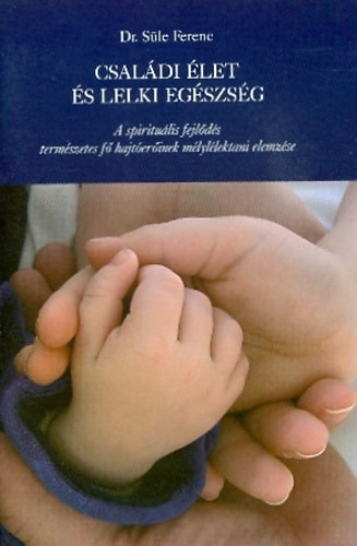 Csal�di �let �s lelki eg�szs�g - A spiritu�lis fejl�d�s term�szetes f� hajt�er�inek m�lyl�lektani elemz�se