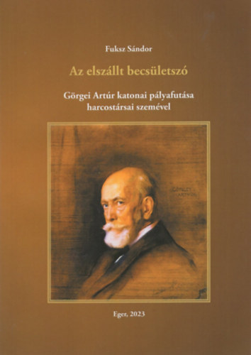 Az elsz�llt becs�letsz� - G�rgei Art�r katonai p�lyafut�sa harcost�rsai szem�vel