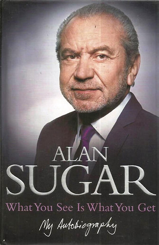 Alan Sugar - What You See Is What You Get: My Autobiography