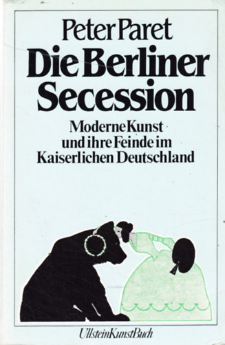 Peter Paret - Die Berliner Secession - Moderne Kunst und ihre Feinde im Kaiserlichen Deutschland