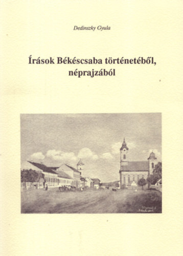 rsok Bkscsaba trtnetbl, nprajzbl- dediklt