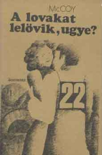 Horace McCoy - A lovakat lelövik, ugye?