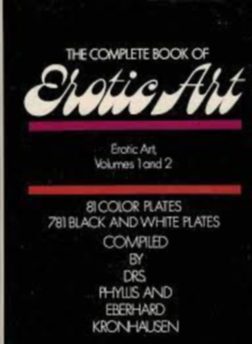 Drs. Phyllis and Eberhard Kronhausen - The Complete Book of Erotic Art (Erotic Art, Volumes 1 and 2. A survey of erotic fact and fancy in the fine arts. 81 color plates. 781 black and white plates. Compiled by Drs. Phyllis and Eberhard Kronhausen.)