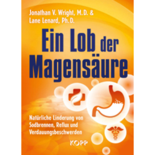 Lane Lenard Jonathan V. Wright - Ein Lob der Magens�ure: Nat�rliche Linderung von Sodbrennen, Reflux und Verdauungsbeschwerden