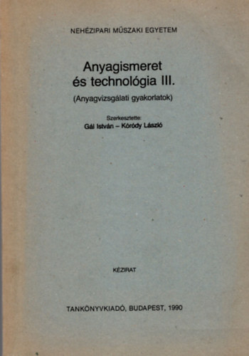 Krdy Lszl Gl Istvn  (szerk.) - Anyagismeret s technolgia III. ( Anyagvizsglati gyakorlatok ) - Nehzipari Mszaki Egyetem