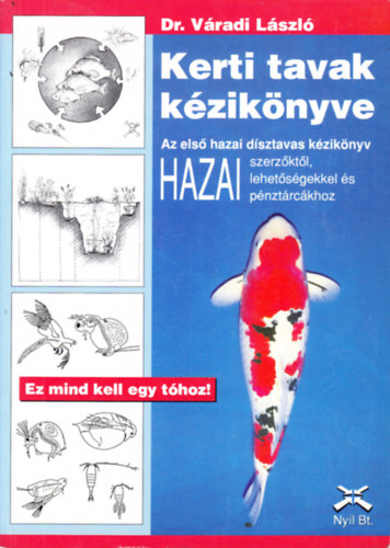 dr. Vradi Lszl - Kerti tavak kziknyve - Els dsztavas kziknyv hazai szerzktl, hazai lehetsgekkel s hazai pnztrckhoz