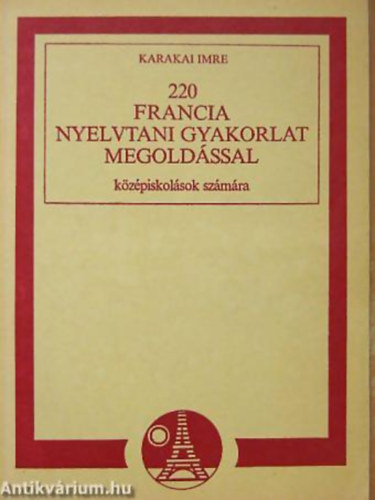 Karakai Imre - 220 francia nyelvtani gyakorlat megoldssal kzpiskolsok szmra