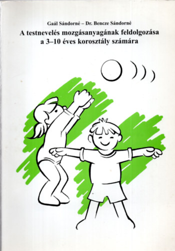 Gal Sndorn - dr. Bencze Sndorn  (szerkesztette) - A testnevels mozgsanyagnak feldolgozsa a 3-10 ves korosztly szmra
