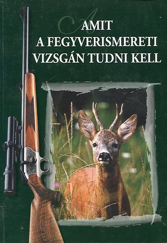 DR.  Heltay Istv�n (szerk.) - Amit a fegyverismereti vizsg�n tudni kell