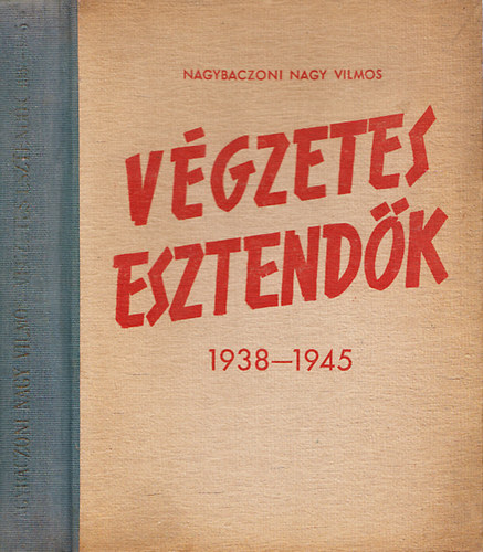 Nagybaczoni Nagy Vilmos - Vgzetes esztendk (1938-1945) - I.kiads