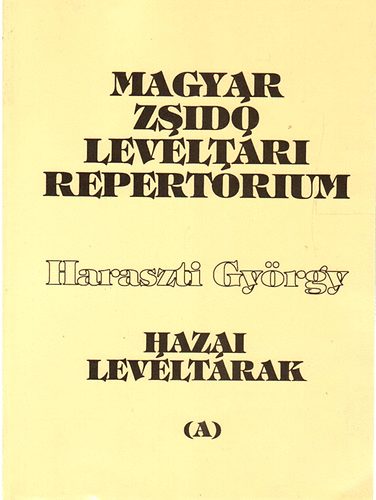 Magyar zsid levltri repertrium I. (A) - Hazai levltrak zsid vonatkozs anyagnak ttekintse a kiadott levltri segdlet alapjn