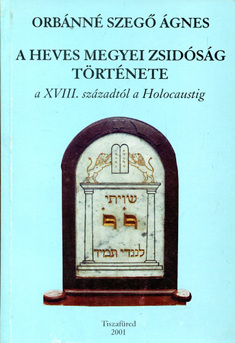Orbánné Szegő Ágnes - A heves megyei zsidóság története a XVIII. századtól a Holocaustig