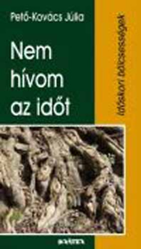 Pet Kovcs Jlia - Keresztury Dezs - Pilinszky Jnos - NEM HVOM AZ IDT - IDSKORI BLCSESSGEK Versek az kortl napjainkig az let alkonyrl