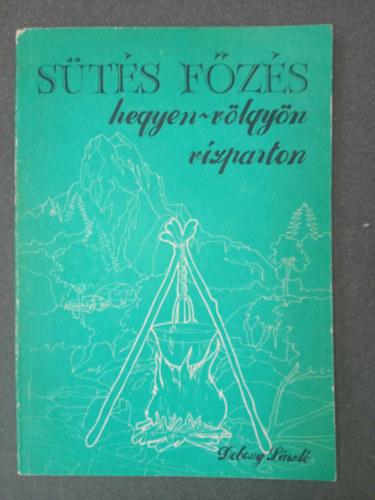 Szamay Ilona  Dobozy Lszl (szerk), Rofusz Ferenc (graf.) - Sts-fzs hegyen-vlgyn, vzparton (Lng s parzs / Konyha a vadonban / A tbor elhagysa / Ednyek trhoz, tborozshoz / Nyrson, roston, alufliban sltek / Fzs bogrcsban / Prkltek s papriksok)