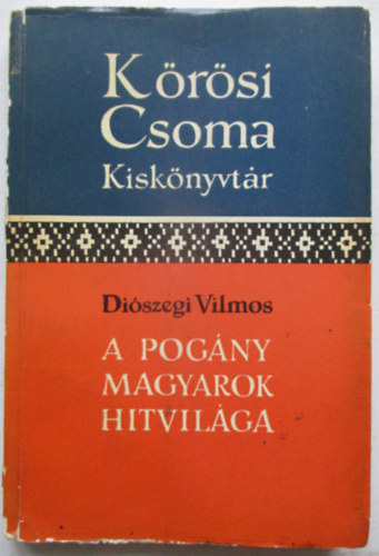 A pogny magyarok hitvilga  (Krsi Csoma kisknyvtr)